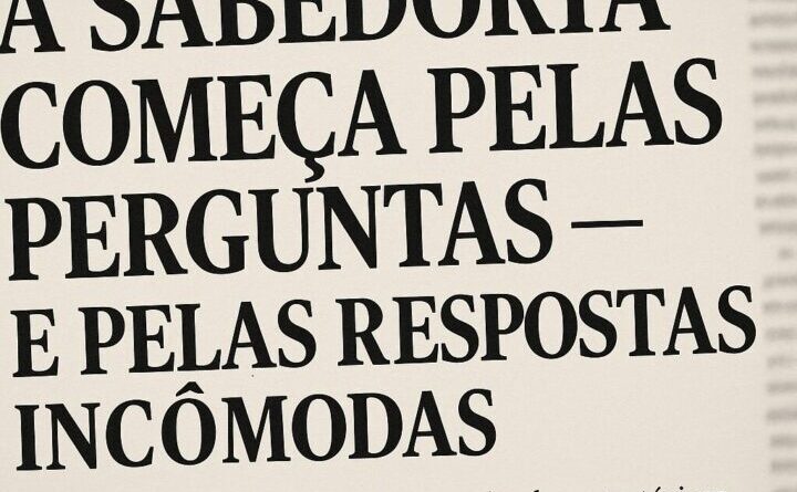 A Sabedoria Começa pelas Perguntas — E Pelas Respostas Incômodas